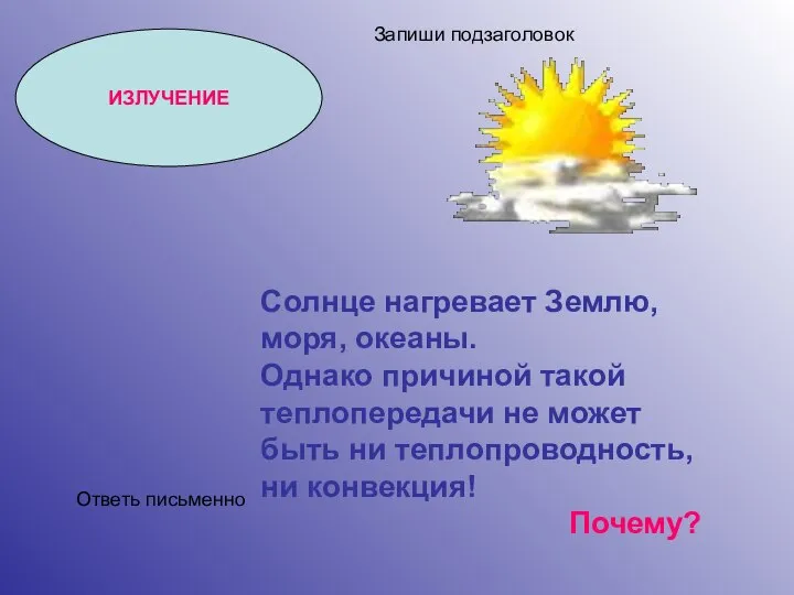 ИЗЛУЧЕНИЕ Солнце нагревает Землю, моря, океаны. Однако причиной такой теплопередачи не может