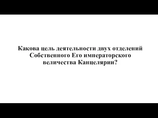 Какова цель деятельности двух отделений Собственного Его императорского величества Канцелярии?