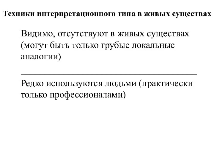 Техники интерпретационного типа в живых существах Видимо, отсутствуют в живых существах (могут