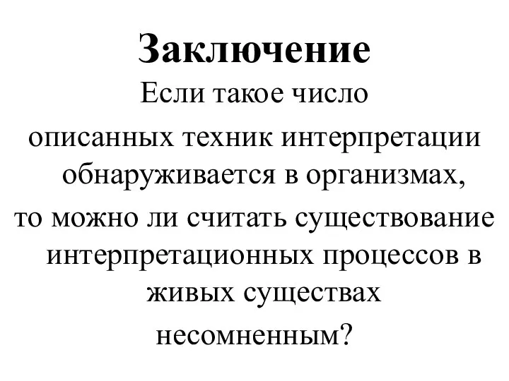 Заключение Если такое число описанных техник интерпретации обнаруживается в организмах, то можно