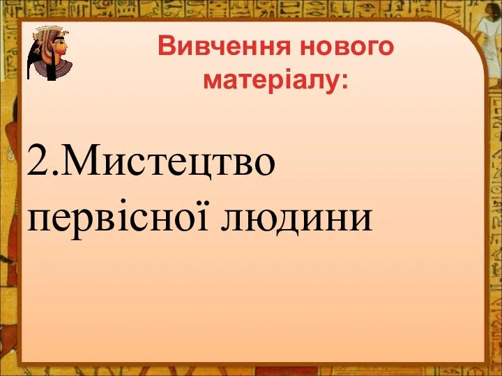 2.Мистецтво первісної людини Вивчення нового матеріалу: