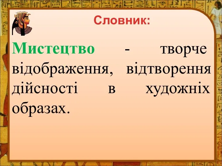 Мистецтво - творче відображення, відтворення дійсності в художніх образах. Словник: