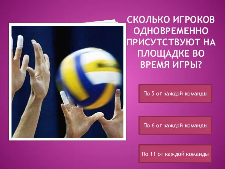 СКОЛЬКО ИГРОКОВ ОДНОВРЕМЕННО ПРИСУТСТВУЮТ НА ПЛОЩАДКЕ ВО ВРЕМЯ ИГРЫ? По 5 от