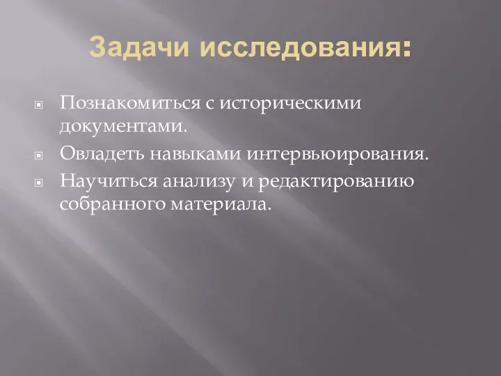 Задачи исследования: Познакомиться с историческими документами. Овладеть навыками интервьюирования. Научиться анализу и редактированию собранного материала.