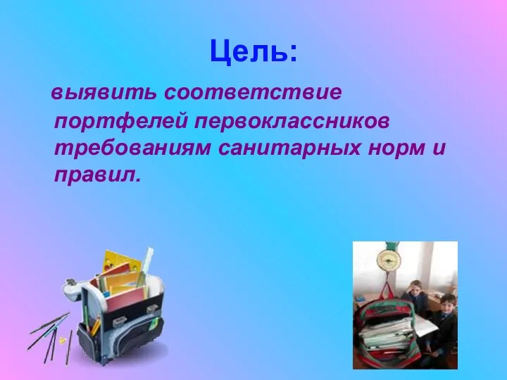 Цель: выявить соответствие портфелей первоклассников требованиям санитарных норм и правил.