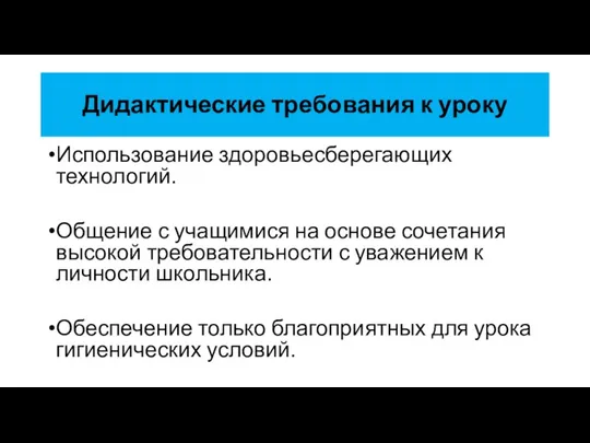 Дидактические требования к уроку Использование здоровьесберегающих технологий. Общение с учащимися на основе