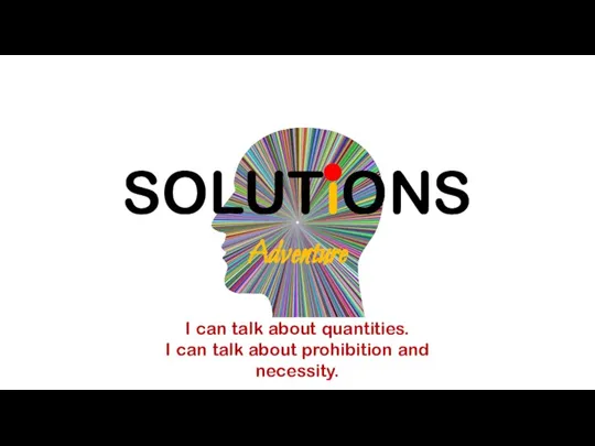 SOLUTiONS Adventure I can talk about quantities. I can talk about prohibition and necessity.