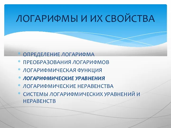 ОПРЕДЕЛЕНИЕ ЛОГАРИФМА ПРЕОБРАЗОВАНИЯ ЛОГАРИФМОВ ЛОГАРИФМИЧЕСКАЯ ФУНКЦИЯ ЛОГАРИФМИЧЕСКИЕ УРАВНЕНИЯ ЛОГАРИФМИЧЕСКИЕ НЕРАВЕНСТВА СИСТЕМЫ ЛОГАРИФМИЧЕСКИХ