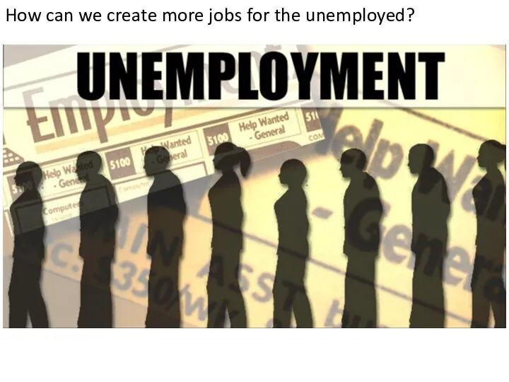 How can we create more jobs for the unemployed?