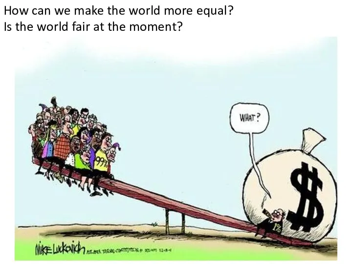 How can we make the world more equal? Is the world fair at the moment?