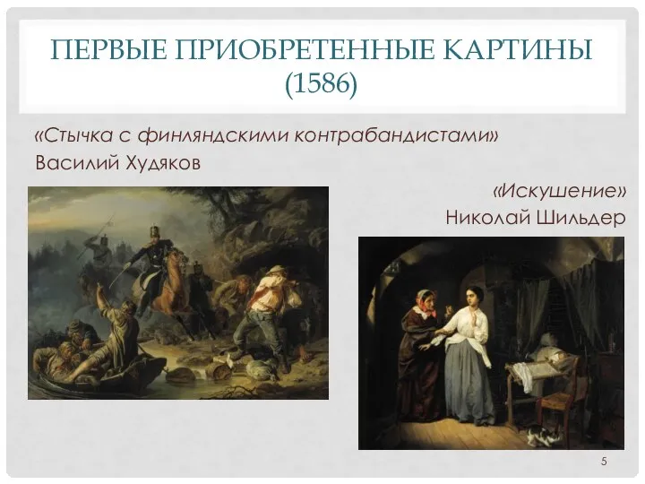 ПЕРВЫЕ ПРИОБРЕТЕННЫЕ КАРТИНЫ (1586) «Стычка с финляндскими контрабандистами» Василий Худяков «Искушение» Николай Шильдер