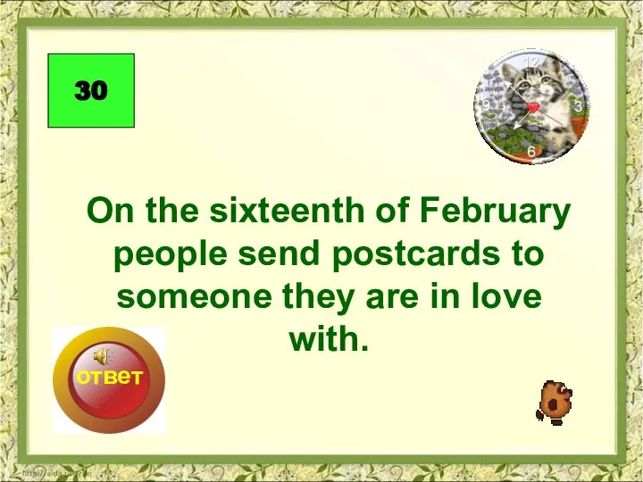 On the sixteenth of February people send postcards to someone they are in love with. 30