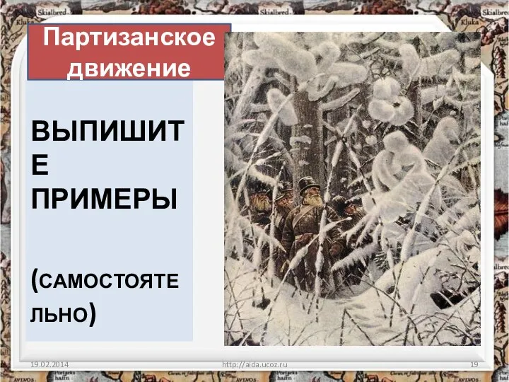 ВЫПИШИТЕ ПРИМЕРЫ (САМОСТОЯТЕЛЬНО) 19.02.2014 http://aida.ucoz.ru Партизанское движение