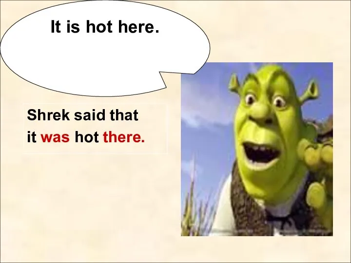 Shrek said that it was hot there. It is hot here.