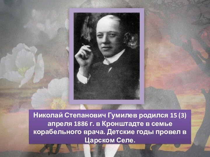 Николай Степанович Гумилев родился 15 (3) апреля 1886 г. в Кронштадте в
