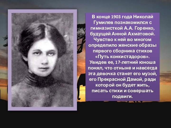 В конце 1903 года Николай Гумилев познакомился с гимназисткой А.А. Горенко, будущей