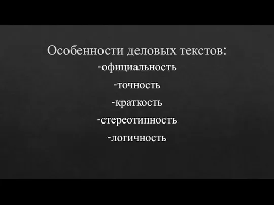 Особенности деловых текстов: -официальность -точность -краткость -стереотипность -логичность