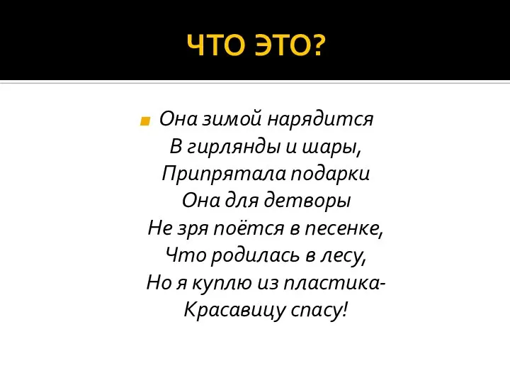 ЧТО ЭТО? Она зимой нарядится В гирлянды и шары, Припрятала подарки Она