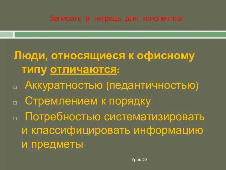 Урок 20 Люди, относящиеся к офисному типу отличаются: Аккуратностью (педантичностью) Стремлением к