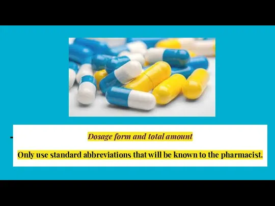 Dosage form and total amount Only use standard abbreviations that will be known to the pharmacist.