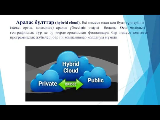 Аралас­ бұлттар­ (hybrid cloud). Екі немесе­ одан көп бұлт түрле­рі­нің­ (жеке­, ортақ,