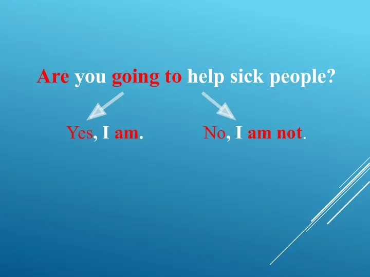 Are you going to help sick people? Yes, I am. No, I am not.