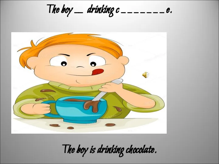 The boy __ drinking c _ _ _ _ _ _ _