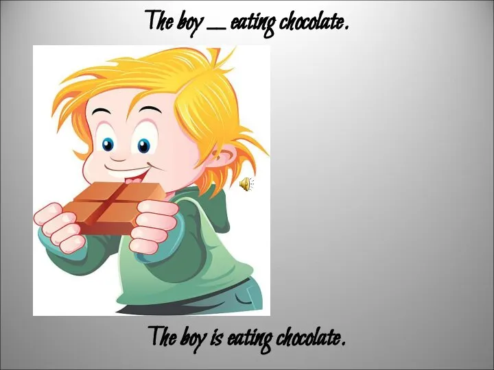 The boy __ eating chocolate. The boy is eating chocolate.