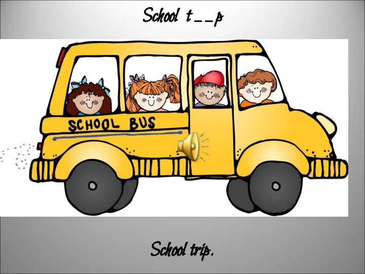 School t _ _ p School trip.