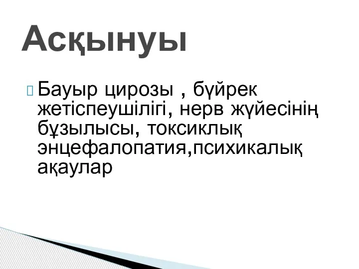 Бауыр цирозы , бүйрек жетіспеушілігі, нерв жүйесінің бұзылысы, токсиклық энцефалопатия,психикалық ақаулар Асқынуы