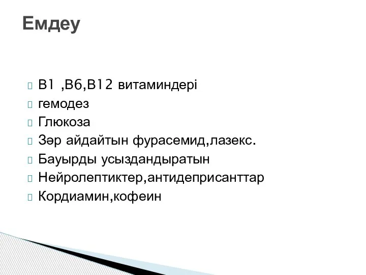 В1 ,В6,В12 витаминдері гемодез Глюкоза Зәр айдайтын фурасемид,лазекс. Бауырды усыздандыратын Нейролептиктер,антидеприсанттар Кордиамин,кофеин Емдеу