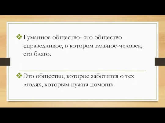 Гуманное общество- это общество справедливое, в котором главное-человек, его благо. Это общество,