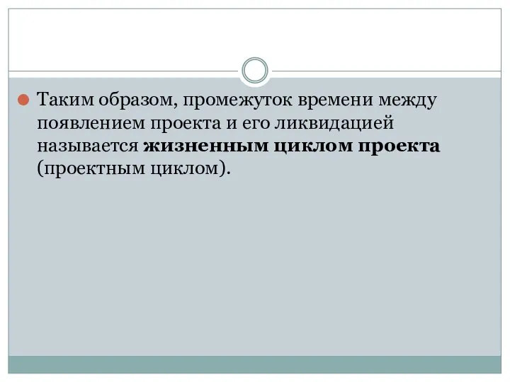 Таким образом, промежуток времени между появлением проекта и его ликвидацией называется жизненным циклом проекта (проектным циклом).