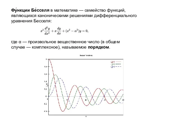 Фу́нкции Бе́сселя в математике — семейство функций, являющихся каноническими решениями дифференциального уравнения