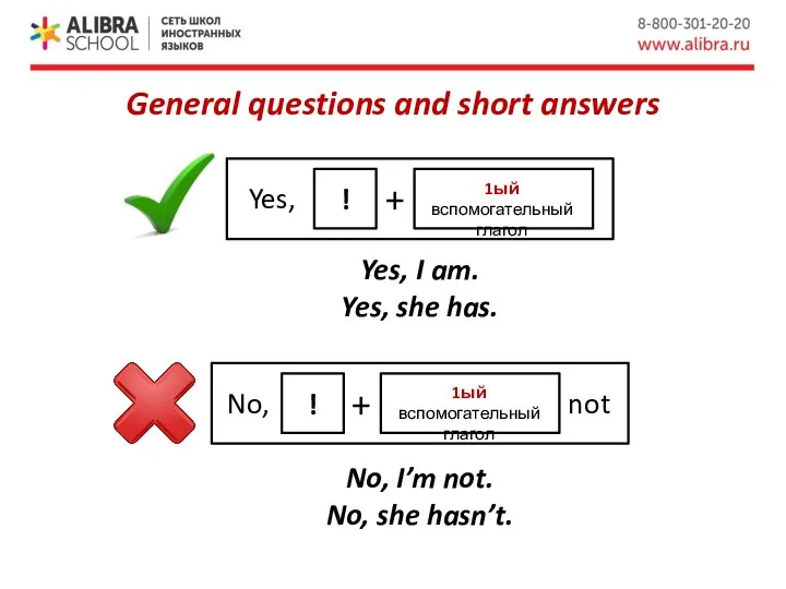 General questions and short answers Yes, I am. Yes, she has. No,