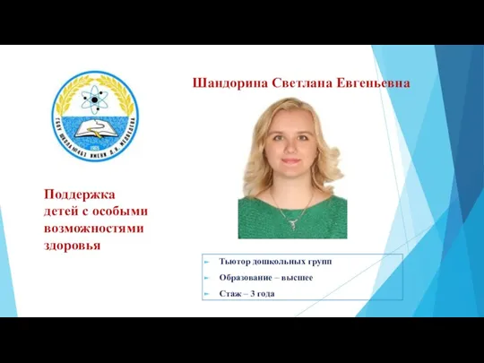 Шандорина Светлана Евгеньевна Тьютор дошкольных групп Образование – высшее Стаж – 3