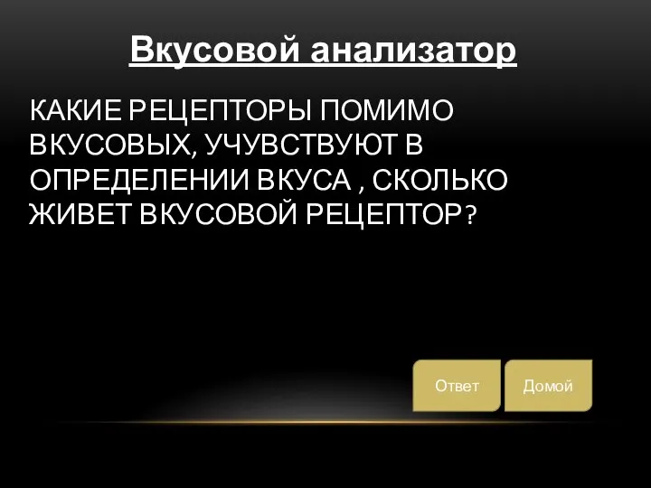 КАКИЕ РЕЦЕПТОРЫ ПОМИМО ВКУСОВЫХ, УЧУВСТВУЮТ В ОПРЕДЕЛЕНИИ ВКУСА , СКОЛЬКО ЖИВЕТ ВКУСОВОЙ