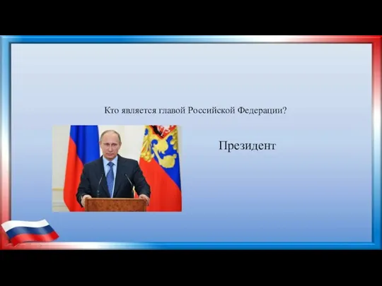 Кто является главой Российской Федерации? Президент