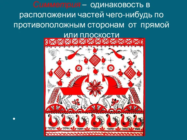 Симметрия – одинаковость в расположении частей чего-нибудь по противоположным сторонам от прямой или плоскости