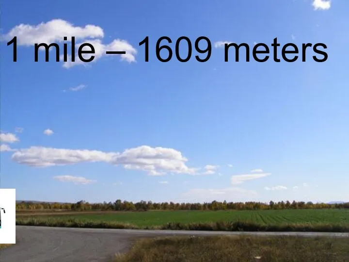 1 mile – 1609 meters