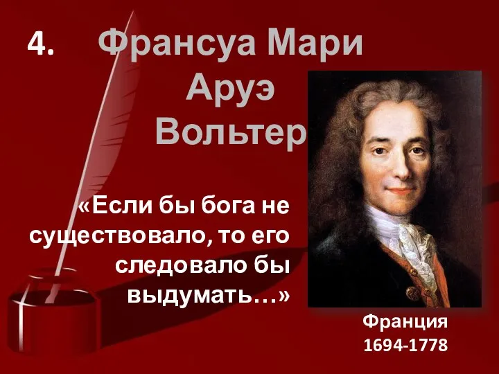 4. Франсуа Мари Аруэ Вольтер Франция 1694-1778 «Если бы бога не существовало,