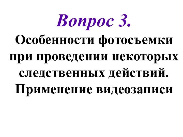 Вопрос 3. Особенности фотосъемки при проведении некоторых следственных действий. Применение видеозаписи