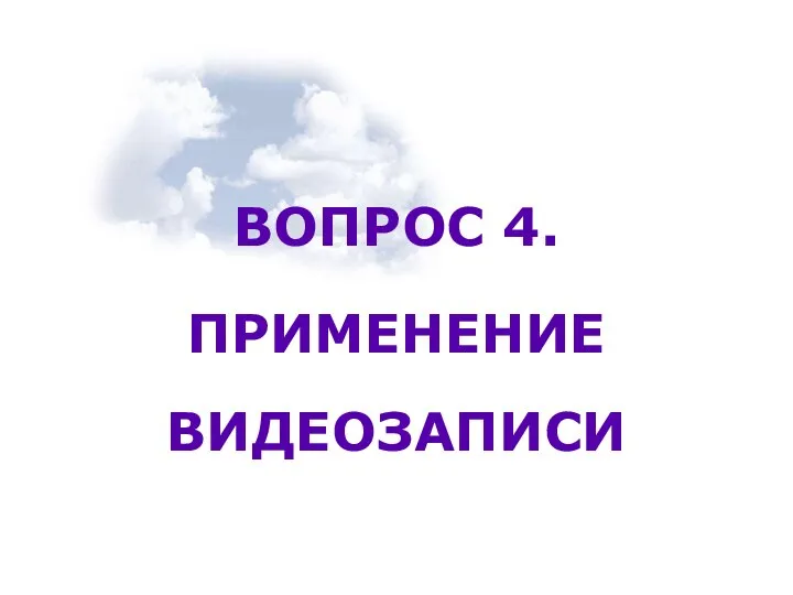 ВОПРОС 4. ПРИМЕНЕНИЕ ВИДЕОЗАПИСИ