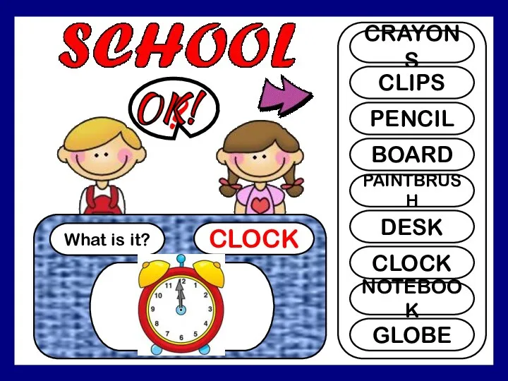 What is it? CLOCK ? CRAYONS CLIPS PENCIL BOARD PAINTBRUSH DESK CLOCK NOTEBOOK GLOBE OK!