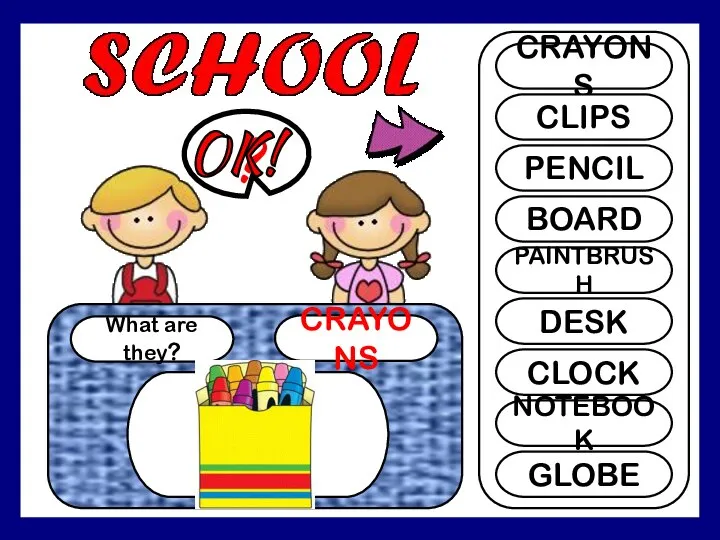 What are they? CRAYONS ? CRAYONS CLIPS PENCIL BOARD PAINTBRUSH DESK CLOCK NOTEBOOK GLOBE OK!
