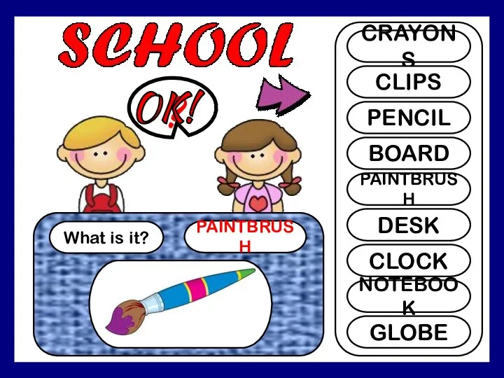 What is it? PAINTBRUSH ? CRAYONS CLIPS PENCIL BOARD PAINTBRUSH DESK CLOCK NOTEBOOK GLOBE OK!