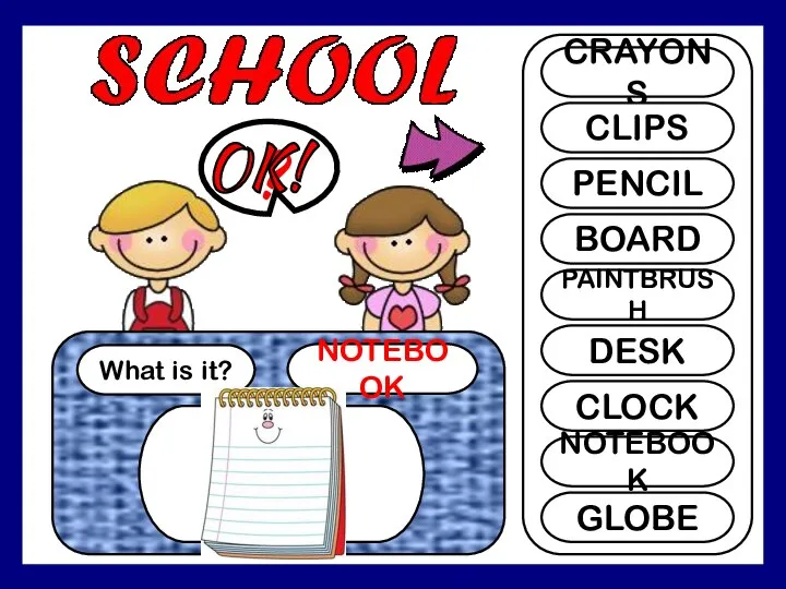 What is it? NOTEBOOK ? CRAYONS CLIPS PENCIL BOARD PAINTBRUSH DESK CLOCK NOTEBOOK GLOBE OK!