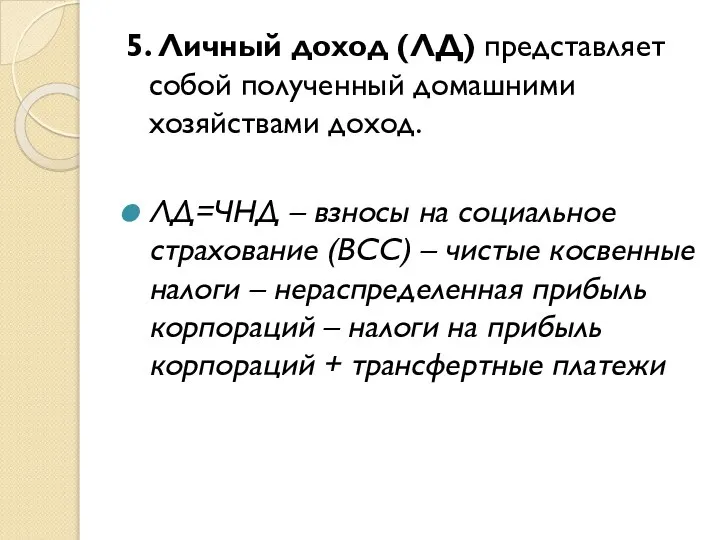 5. Личный доход (ЛД) представляет собой полученный домашними хозяйствами доход. ЛД=ЧНД –