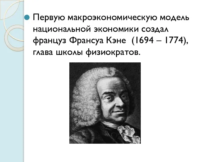 Первую макроэкономическую модель национальной экономики создал француз Франсуа Кэне (1694 – 1774), глава школы физиократов.