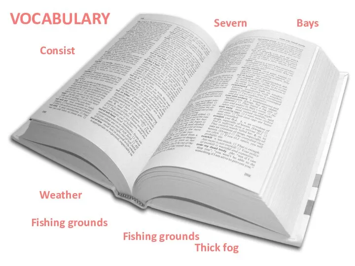 VOCABULARY Consist Fishing grounds Bays Fishing grounds Severn Weather Thick fog